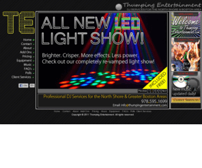 thumpingentertainment.com: Thumping Entertainment - All Occasion Disc Jockey Services
Thumping Entertainment, Thumping, Entertainment, DJ, D.J., DJs, Disc Jockey, Disk Jockey, Disc Jockeys, Disk Jockeys, Boston, Boston MA, MA, Massachusetts, Peabody, MA, Peabody MA, North Shore, Salem, Danvers, Lynnfield, Wakefield, Saugus, Middleton, Topsfield, Boxford, Georgetown, Beverly, Gloucester, Rockport, Lynn, Revere, Melrose, Malden, Everett, Cambridge, music, live entertainment, live music, CDs, mp3s, mixing, light show, lighting, professional DJ, Weddings, wedding, prom, proms, dance, dances, dancing, party, parties, birthday, birthdays, birthday party, sweet 16, popular music, top 40, deejay, deejays, dj service, dj in peabody, dj in boston