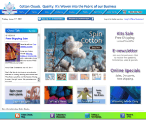 cottonclouds.com: Cotton Clouds -Knitting Supplies, Cotton Yarn, Weaving Kits, Crochet Yarns, Organic Yarns, Free Patterns
All the knitting, crocheting and spinning supplies you need with Cotton Clouds. Wide assortment of yarns, knitting tools and accessories. Free patterns for crocheting, knitting and weaving available.