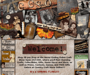 craftshowonline.com: Shop Til You Drop at The Never-Ending Craft Show ... COUNTRY CRAFT SHOW ONLINE!
Shop 'til you Drop at the Never-Ending Craft Show 24/7/365, where you'll find Charming Crafts, Collectibles, Gifts, Home Decor and More, as well as Prizes, Contests, Games and FREE Gifts Galore at Country Craft Show Online!!!