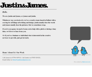 jamesandjustin.com: Justin&James
Creative Team based in Belfast with a craving for all things advertising and design - Home