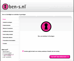 makelaargroningen.info: ben-s.nl - uw NVM en Funda makelaar in Groningen
Ervaren makelaar in Groningen. Bekijk onze tarieven op de website inzake verkoop, aankoop en taxatie van uw woning.