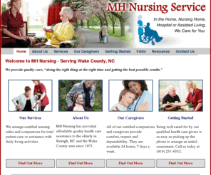 mhnursingwecare.com: Home
MH nursing Service has provided quality health care assistance, nursing aides and companions to seniors and the elderly in Raleigh, NC and the Wake County area for over thirty years.