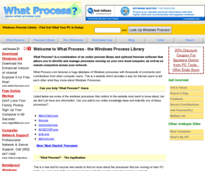 what-process.com: What Process? Process Library - Identify &AMP; Manage Windows Processes
What Process - Windows Process Library, Manage and Identify Windows Processes, Download What Process? and manage and identify processes running on your PC and remote computers. Freeware.