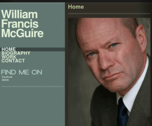 williamfrancismcguire.com: William Francis McGuire
Hi, and welcome to the official web site for actor William Francis McGuire. There's lots to see; so come on in, have fun and feel free to drop a line.