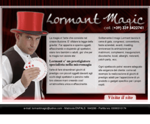 animazionepermatrimoni.com: animazione per matrimoni 339-5422741
lormant e un prestigiatore che lavora solitamente in: matrimoni, congressi, compleanni, anniversari, inaugurazioni, locali, fiere