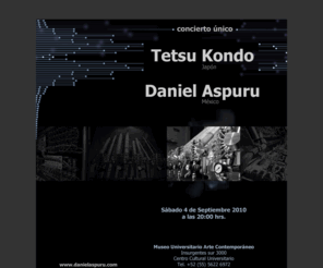 danielaspuru.com: Daniel Aspuru / Tetsu Kondo - Concierto - MUAC - Sábado 4 de Septiembre de 2010, 20:00 Horas
