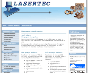 lasertec.fr: LASERTEC, découpe laser, marquage laser, gravure au laser de toutes pièces - Home page
Lasertec : sous-traitance de marquage laser industriel, gravure laser, découpe laser sur bois, métal, plastique, étiquettes industrielles, bourgogne, 21