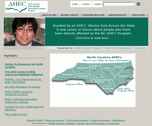 ncahec.net: NC AHEC - North Carolina Area Health Education Centers Program
Working to meet the state's health and health workforce needs by providing educational programs in partnership with academic institutions, health care agencies, and other organizations committed to improving the health of the people of North Carolina.