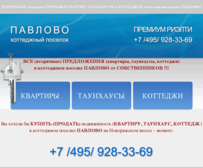 pavlovo-vtorichka.ru: ПАВЛОВО поселок, вторичные (вторичка) продажи КВАРТИР, ТАУНХАУСОВ, КОТТЕДЖЕЙ В ПОСЕЛКЕ ПАВЛОВО
Вторичные продажи квартир, таунхаусов и коттеджей в поселке Павлово на Новорижском шоссе