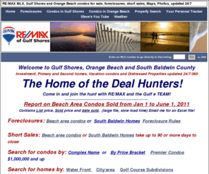 gulfbeachlistings.com: RE/MAX MLS, Gulf Shores and Orange Beach condos for sale, foreclosures, short sales, Maps, Photos, updated 24/7
MLS info Gulf Shores, Orange Beach, Baldwin County, foreclosures, short sales updated 24/7 from the Baldwin County Board of REALTORS MLS data base by RE/MAX of Gulf Shores.  No registration required. 