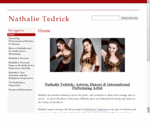 nathalietedrick.com: Nathalie Tedrick: Dancer & Actress
Links to Nathalie's Resume, Agent, and Contact Info, plus current schedule with the Belly Dance Superstars