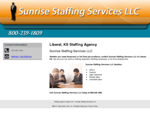 sunrisestaffing1.com: Staffing Agency Liberal, KS – Sunrise Staffing Services LLC
Sunrise Staffing Services LLC of Liberal, KS handles temporary or full time employment for office, clerical, and industrial. Call us at 800-239-1809.