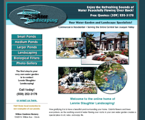 lsponds.com: Welcome to Lennie Slaughter Landscaping - Water Gardens, Ponds and Waterfalls!
Lennie Slaughter Landscaping Serves Fresno and Clovis, installing water gardens, aquascapes, koi ponds and complete yard landscaping