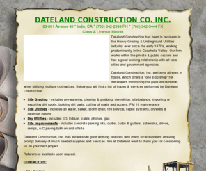 datelandconstruction.com: Dateland Construction
Dateland Construction has been in business in the Heavy Grading & Underground Utilities industry since the early 1970's, and provides a 'one stop shop' for developers.