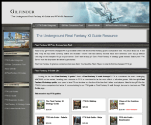 gilfinder.com: FFXI Gil and Guides | Buy FFXI Gil | Gilfinder
Looking for the best Final Fantasy XI guide? Need a Final Fantasy XI walk through? Need to buy gil? Find the cheapest FFXI gil available online with this live final fantasy gil price comparison tool.