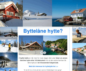 hyttebytte.org: Hyttebytte.org - Bytte hytte i helga eller i ferien?
Familien din låner en hytte eller fritidsbolig i helga eller ferien mot at du låner bort din egen hytte