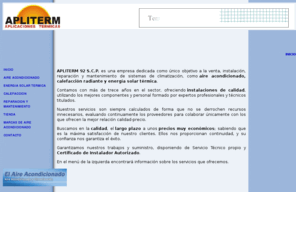 apliterm.net: Apliterm 92 - Aire Acondicionado, Calefacción y Energia Solar Térmica
Suministro, instalación y mantenimiento de Aire Acondicionado y Climatización en general. Calefacción o Suelo radiante. Energía solar térmica. Tienda Online.