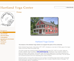 hartlandyoga.com: Hartland Yoga Center
A yoga center that gives classes in Svaroopa (R) Yoga, also offers massage therapy, shiatsu, and cranial sacral massage;and a Naturopath