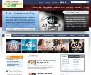 supermarketgurunewsflash.com: Smart Grocery Shopping & Healthy Eating from Supermarket Guru Phil Lempert - Supermarket Guru
Learn how to shop for groceries smarter, eat healthier, and live better. With new food product viewo reviews, recipes, food allergy information, grocery coupons, tips and deals, Phil Lempert alerts customers and business leaders to impending corporate and consumer trends, and empowers them to make educated purchasing and marketing decisions.