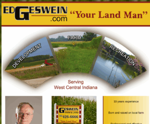 edgeswein.com: EdGeswein.com | West Central Indiana | Development, Farm, Recreation Land Sales
We can help you buy or sell farmland or development land or recreational land in northwest Indiana.