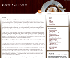 coffeeandtoffee.com: Coffee And Toffee
Tips for the coffee lover in us all. Many people enjoy a sip of their favorite brew every day. But how many really know how to properly store a coffee bean or perfectly brew it?