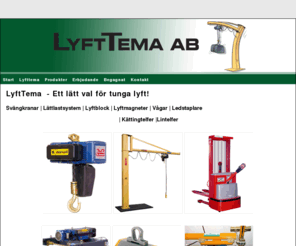 lyfttema.com: Lyfttema AB Svngkranar-vggsvngkranar-pelarsvngkranar-telfrar-lttraverssystem
Vlkommen till LyftTema  - Ett ltt val fr tunga lyft! Svngkranar, Lttlastsystem, Lyftblock, Lyftmagneter, Vgar, Ledstaplare