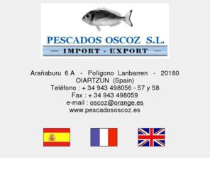 pescadososcoz.es: Pescados Oscoz, S.L.
Pescados Oscoz, S.L. - Empresa fundada en 1978 y dedicada a la Importación y Exportación de pescado