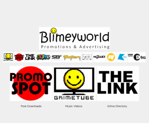 blimeyworld.net: Blimeyworld / PromoSpot / Grimetube.Tv / TheLink.
Blimeyworld / PromoSpot / Grimetube.Tv / TheLink / PromoSpot / Promotions / Advertising / Grime