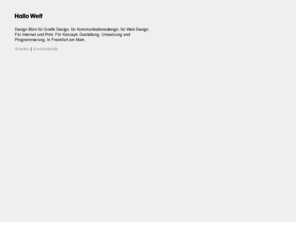 hallo-welt.org: Hallo Welt - Design Bureau - Frankfurt am Main
Design Büro für Grafik Design, für Kommunikationsdesign, für Web Design. Fürs Internet und Print. Für Konzept, Gestaltung, Umsetzung und Programmierung.