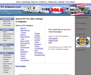 rv-alabama.com: RV Alabama at RV-Alabama.com
Search RV Alabama online classifieds for new and used motorhomes, campers and other recreational 
      vehicles Today! RV-Alabama.com is North America's Best Selling Online Classifieds website. 
      Users can search through thousands of RV listings to find the perfect RV Alabama has 
      listings for RV Dealerships, Campgrounds, Resorts, RV Parts, Wanted Ads and much more RV 
      related content.