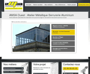 amsa-ouest.com: AMSA Ouest : Atelier Métallique Serrurerie Aluminium - AMSA Ouest
Votre partenaire spécialiste de la fabrication et la pose d’ouvrages en serrurerie et menuiserie aluminium et acier