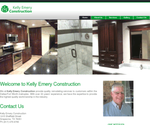 kellyemeryconstruction.com: Kelly Emery Construction
With over 25 years' experience, Kelly Emery Construction redoes bathrooms, kitchens, bedrooms, living rooms, sun rooms, patios, decks, plumbing, electrical, tiling, and many other house services in the Dallas/Fort Worth metroplex.