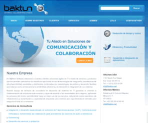 baktun.net: B@ktun Software - Universal Collaborating Systems
Voip, IM, Workflow and email integration solutions provider for Unified Communications.