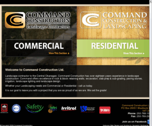 commandconstruction.ca: Kelowna Residential Commercial Landscaping Contractor Okanagan BC | Command Construction Ltd.
Command Construction Ltd. is a commercial and residential landscaping contractor based in Kelowna Okanagan BC with a location in Saskatchewan. We offer services in landscape design, retaining walls, irrigation, lighting, paving stone for commercial and residential projects.