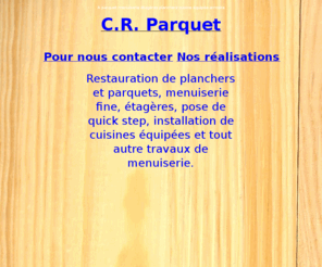 crparquet.com: C.R. Parquet
restauration de planchers et parquets menuiserie fine étagères pose de quick step travaux de menuiserie