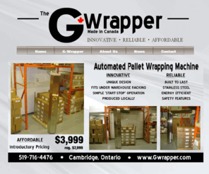 gwrapper.com: Gwrapper - Innovative automated pallet wrapping machines made in canada
GWrapper automated pallet wrapping machine, innovative and affordable at only $3,999 Cdn. Call 519-716-4476 for more information. Made in Canada.