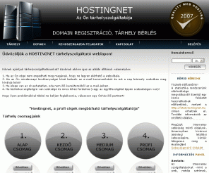 hostingnet.hu: Tárhely,Domain regisztráció - Minőségi tárhelyszolgáltatás,domain regisztrálás,Tárhely .hu .com .eu .net .info .net
tárhelyszolgáltatás és domain regisztráció gyorsan, könnyen.Minőségi tárhely.Quality tárhelyszolgáltatás. .hu .eu .com .org .info .net domain regisztrálás.Szerver hoszting. Olcsó Tárhely