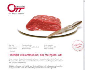 metzgerei-ott.de: Metzgerei Ott - Array
Unser moderner Metzgereibetrieb stellt nach guter Handwerkstradition feinste Fleisch- und
Wurstwaren her. Dabei ist in unserem Familienunternehmen beste Metzgerqualität seit dem
Jahr 1927 eine Verpflichtung