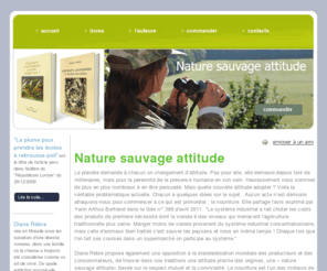 naturesauvageattitude.com: Nature sauvage attitude
La nourriture est le point commun nécessaire à toute vie. Celle-ci devrait être centrée sur notre consommation vitale et non pas sur le futil qui ne profite qu'à la finance. A la recherche d'un nouvel art de vivre, Diane Rèbre...