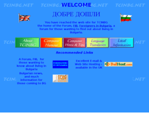 tcinbg.net: Welcome to the home of Foreigners in Bulgaria, FIB, a Forum for
   those interested in living here
Forum for Foreigners in Bulgaria, FIB, Computer Humour, Computer Hints and Tips, Buying Property in Bulgaria, Language Translation