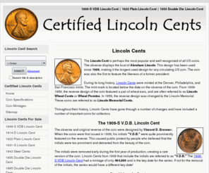 certifiedlincolncents.com: Lincoln Cents | Certified Lincoln Cents For Sale
The Lincoln Cent is one of the most popular and well recognized US coins.  Find a brief history of the Lincoln Penny, plus coin specifications, mintages, and PCGS & NGC certified coins for sale.
