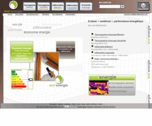 eco-thermographie-infiltrometrie.com: Thermographie Diagnostic energetique Certificat surface Bureau etudes - Ile-de-France 78 95 94 77 91 92 93 Chartres 28 - Eco'Diag - Eco'Energie
Evaluer et améliorer la performance énergétique de vos bâtiments : conseil en économie d'énergie, perméabilité a l'air, infiltrométrie, thermographie infrarouge terrestre et aérienne, thermographie Q19, ventitest de salle informatique.