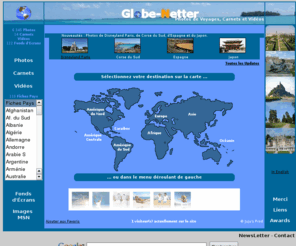 globe-netter.com: Photos de Voyages, Carnets, Vidéos, Fonds d'Écrans
Des milliers de Photos de Voyages, Carnets, Vidéos, Fonds d'Ecrans, Images MSN de nombreux pays du monde.