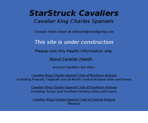 starstruckcavaliers.com: StarStruck-Cavaliers - Phoenix
Site contains information about the club and breed standards. It also has an extensive variety of links about health issues and general information.