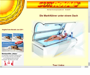 sun-royal.com: Sun Royal Solarienequipment GmbH - Celle - Alles für Ihr Solarium. Ob Neueinrichtung oder Service, Solarienkosmetik, Schulung oder Finanzierung. Sonnenstudio, Fitnesscenter, Freizeitbad oder Hotelanlage. Neu - oder Gebrauchtsolarien, Röhre oder Desinfektionsmittel. Sun Royal
Alles für Ihr Solarium. Ob Neueinrichtung oder Service, Solarienkosmetik, Schulung oder Finanzierung. Sonnenstudio, Fitnesscenter, Freizeitbad oder Hotelanlage. Neu - oder Gebrauchtsolarien, Röhre oder Desinfektionsmittel. Sun Royal