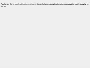 ihotelnow.com: Fatal error :  Call to undefined function mstring() in  /home/ihotelnow/domains/ihotelnow.com/public_html/index.php  on line  16
