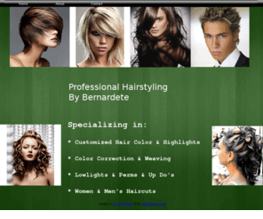 bernardetehairsalon.com: Hairstyling by Bernardete
Specializing in : Customized hair coloring, highlights, color correction, weaving, women and mens haircuts