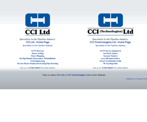 cci-ltd.com: CCI Ltd and CCI Technologies Ltd - Specialists in the Pipeline Industry
CCI Ltd and CCI Technologies Ltd - Specialists in the Pipeline Industry, Drainage, Pipe Bursting, Pipe Lining, Pipes, Mini Burst, Robotic Cutter, Sewer Cleaning, Sewers, Slip Lining, Manhole Surveys, Patch Lining, Manholes, Pipe line, Pipework, Camera, Camera Systems, Underground, Waste, Water, Water pipes, Waste Pipes. Call us on: 01420 560037 for further details.