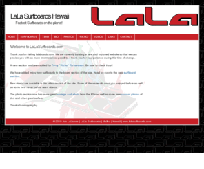 lalaboards.com: LaLa Surfboards Hawaii | Fastest surfboards on the planet!
Custom handcrafted surfboards by jon lalanne. Inquire for more info on prices and buying custom hand shaped surfboards