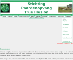 stichtingtrueillusion.com: Stichting Paardenopvang True Illusion
Stichting Paardenopvang True Illusion: Stichting voor de opvang en verzorging van (zwakke) paarden